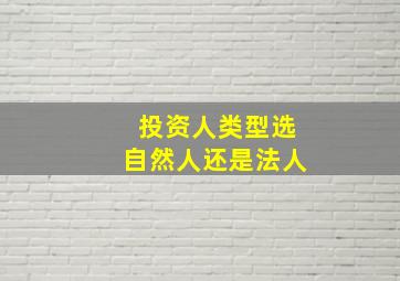 投资人类型选自然人还是法人