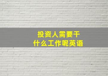 投资人需要干什么工作呢英语