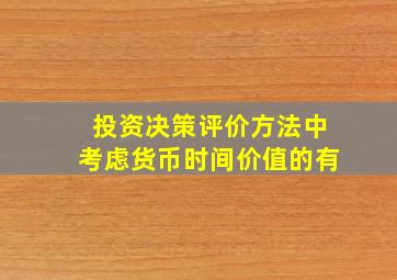 投资决策评价方法中考虑货币时间价值的有