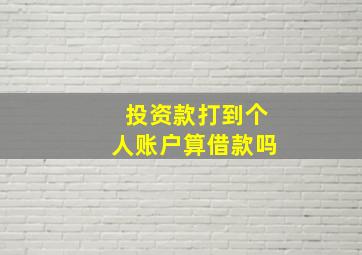 投资款打到个人账户算借款吗