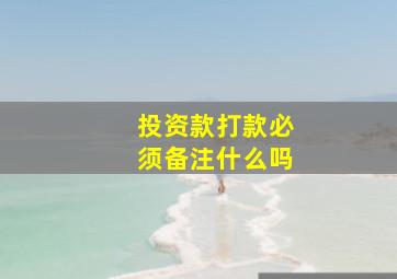 投资款打款必须备注什么吗