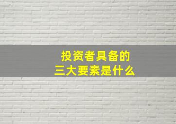 投资者具备的三大要素是什么