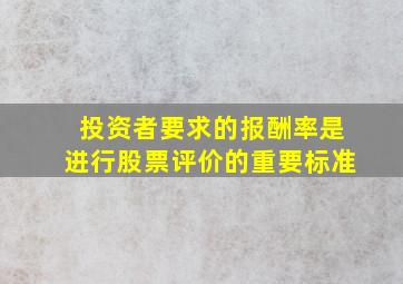 投资者要求的报酬率是进行股票评价的重要标准