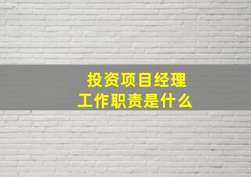 投资项目经理工作职责是什么