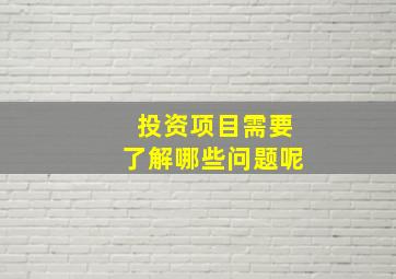 投资项目需要了解哪些问题呢