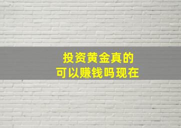 投资黄金真的可以赚钱吗现在