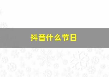 抖音什么节日