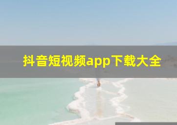 抖音短视频app下载大全