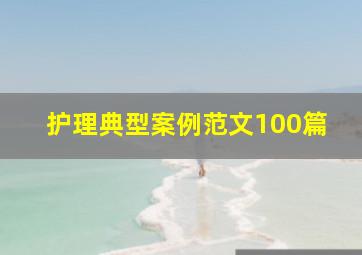 护理典型案例范文100篇