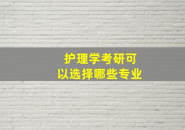 护理学考研可以选择哪些专业