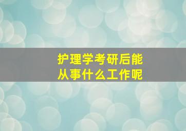 护理学考研后能从事什么工作呢