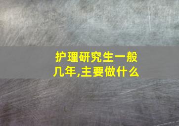 护理研究生一般几年,主要做什么