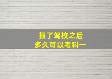 报了驾校之后多久可以考科一