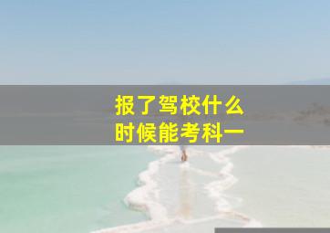 报了驾校什么时候能考科一