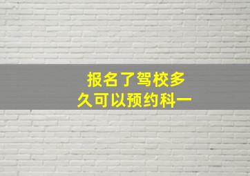 报名了驾校多久可以预约科一