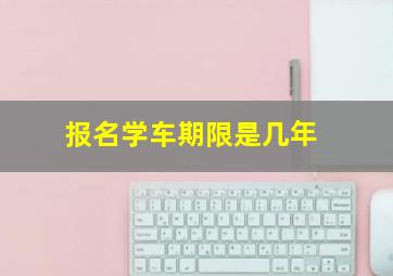 报名学车期限是几年