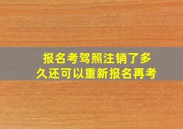 报名考驾照注销了多久还可以重新报名再考