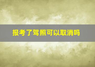 报考了驾照可以取消吗