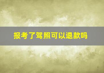 报考了驾照可以退款吗