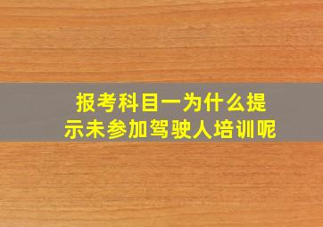 报考科目一为什么提示未参加驾驶人培训呢