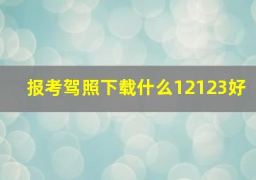 报考驾照下载什么12123好