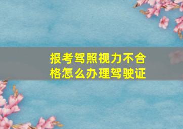 报考驾照视力不合格怎么办理驾驶证