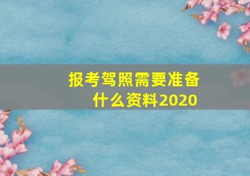 报考驾照需要准备什么资料2020