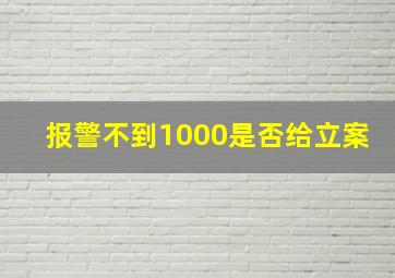 报警不到1000是否给立案