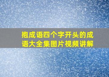 抱成语四个字开头的成语大全集图片视频讲解