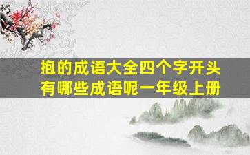 抱的成语大全四个字开头有哪些成语呢一年级上册