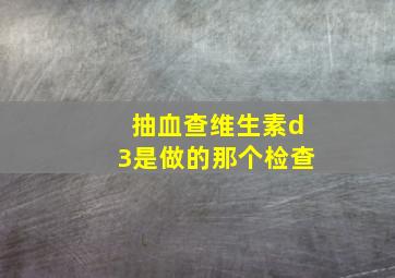 抽血查维生素d3是做的那个检查