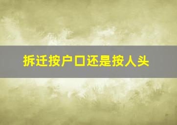 拆迁按户口还是按人头