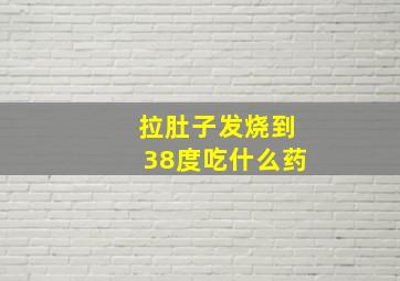 拉肚子发烧到38度吃什么药