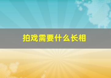 拍戏需要什么长相