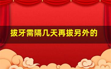 拔牙需隔几天再拔另外的