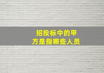 招投标中的甲方是指哪些人员