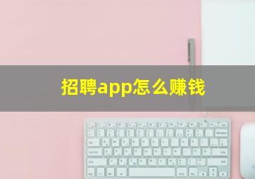 招聘app怎么赚钱