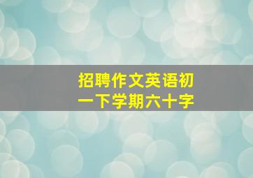 招聘作文英语初一下学期六十字