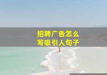 招聘广告怎么写吸引人句子