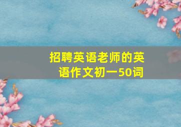 招聘英语老师的英语作文初一50词