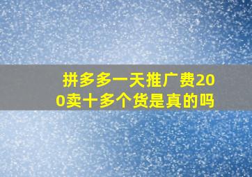 拼多多一天推广费200卖十多个货是真的吗