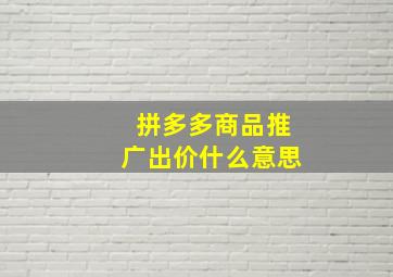 拼多多商品推广出价什么意思