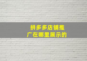 拼多多店铺推广在哪里展示的