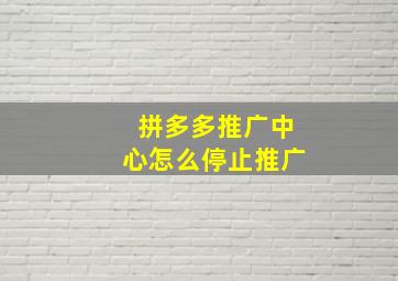 拼多多推广中心怎么停止推广