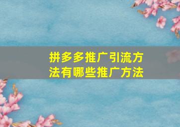 拼多多推广引流方法有哪些推广方法