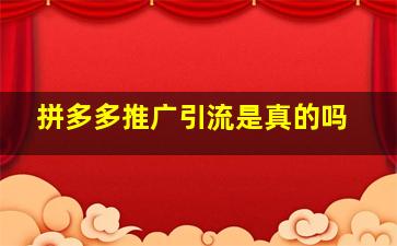 拼多多推广引流是真的吗