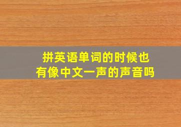 拼英语单词的时候也有像中文一声的声音吗