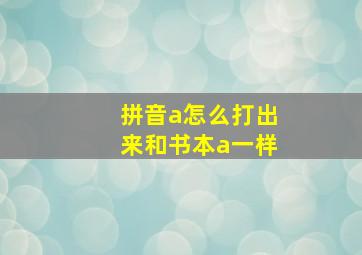 拼音a怎么打出来和书本a一样