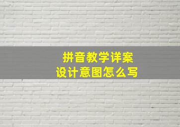 拼音教学详案设计意图怎么写