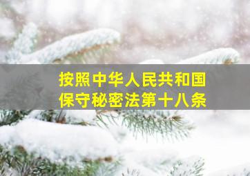 按照中华人民共和国保守秘密法第十八条